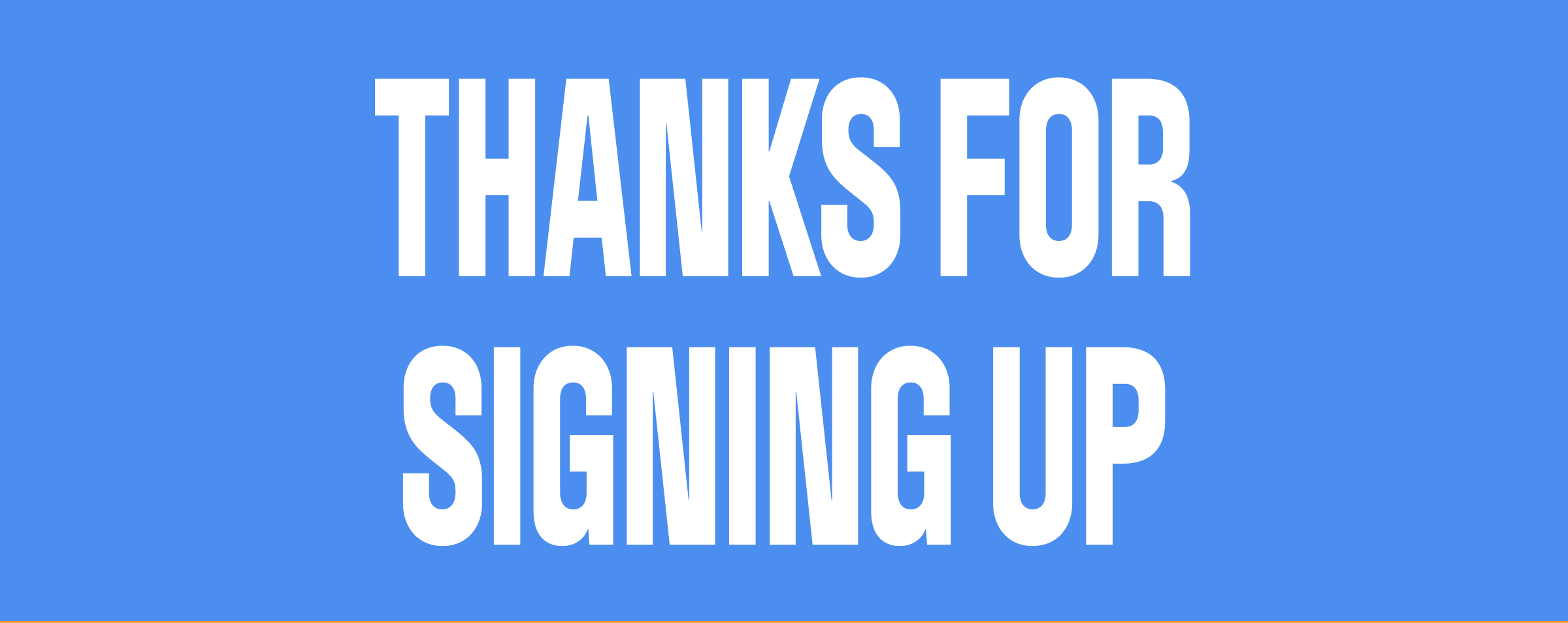 THANKS FOR SIGNING UP