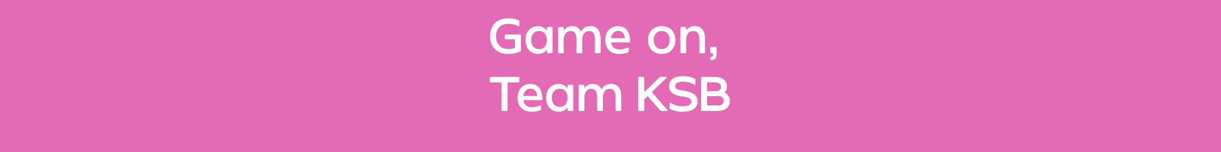 Game on, Team KSB
